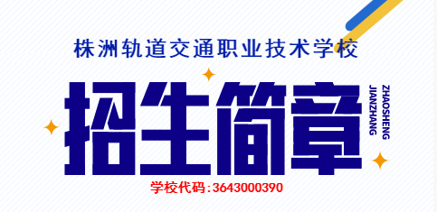 株洲軌道交通職業(yè)技術學校2023年招生簡章