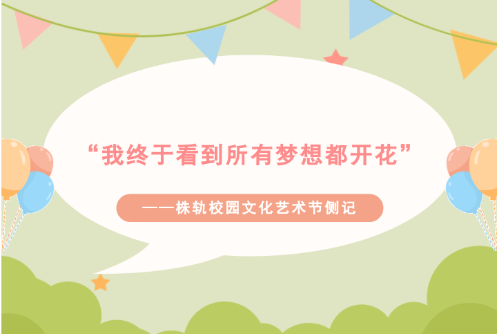 “我終于看到所有夢想都開花”——株軌校園文化藝術(shù)節(jié)側(cè)記（系列報(bào)道之二）