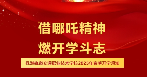 哪吒喊你開學啦，速領你的“風火輪”能量-株洲軌道交通職業(yè)技術(shù)學校2025年春季開學報到須知